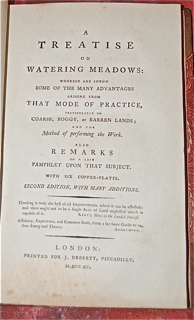 An Account of the Advantages and the Method of Watering Meadows by Art as Practised in the County of Gloucester BOUND WITH A Treatise on the Watering of Meadows: Wherein Are Shewn Some of the Many Advantages Arising from that Mode of Practice, Particularl